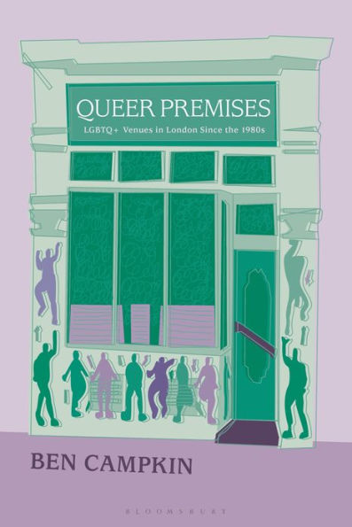 Queer Premises: Lgbtq+ Venues In London Since The 1980S