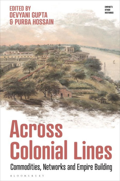 Across Colonial Lines: Commodities, Networks And Empire Building (Empire’S Other Histories)