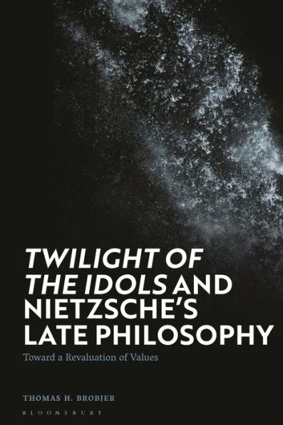 Twilight Of The Idols' And Nietzsche’S Late Philosophy: Toward A Revaluation Of Values