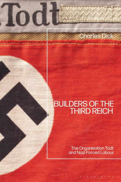 Builders Of The Third Reich: The Organisation Todt And Nazi Forced Labour