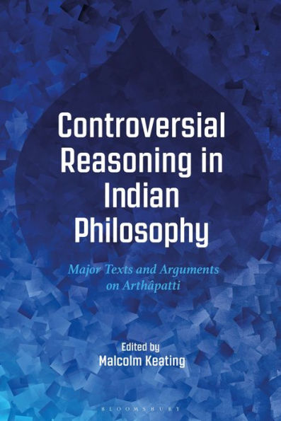 Controversial Reasoning In Indian Philosophy: Major Texts And Arguments On Arthâpatti
