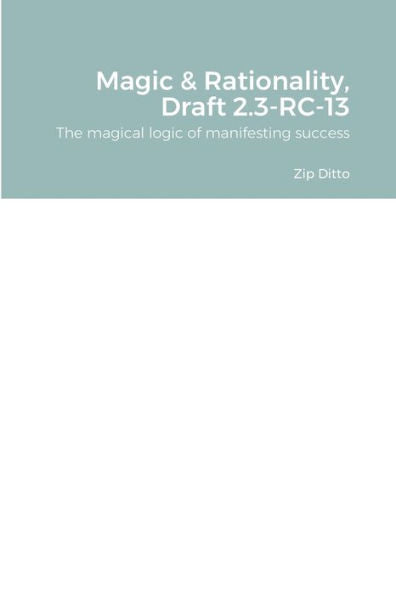 Magic & Rationality, Draft 2.3-Rc-13: The Magical Logic Of Manifesting Success