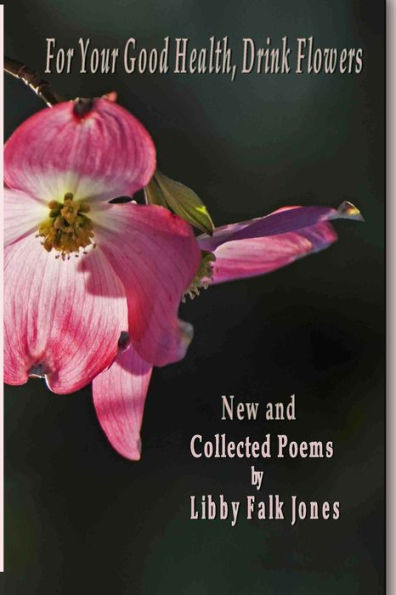 For Your Good Health, Drink Flowers: New And Collected Poems