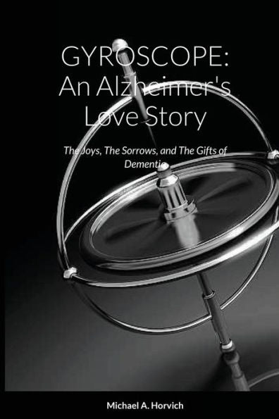 Gyroscope: An Alzheimer's Love Story: The Joys, The Sorrows, And The Gifts Of Dementia