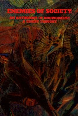 Enemies Of Society: An Anthology Of Individualist & Egoist Thought