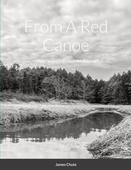 From A Red Canoe: Three Seasons Of Small Adventures
