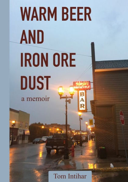 Warm Beer And Iron Ore Dust: A Memoir