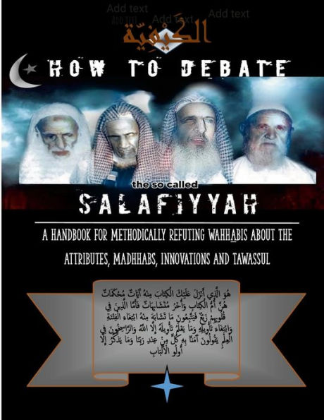 How To Debate The So-Called Salafiyyah: A Handbook For Methodically Refuting Wahhabis About The Attributes, Madhhabs, Innovations And Tawassul