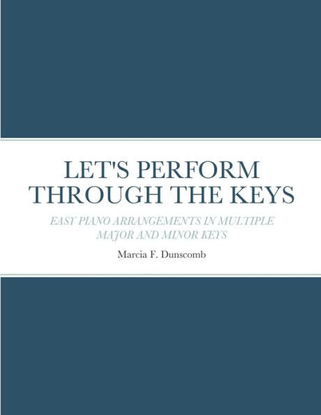 Let'S Perform Through The Keys: Easy Piano Arrangements In Multiple Major And Minor Keys