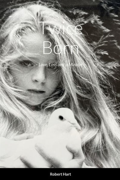Twice Born: – Love, Loss And A Miracle –