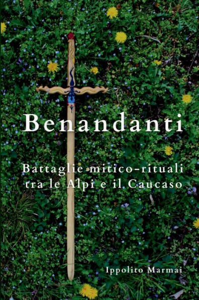 Benandanti Battaglie Mitico-Rituali Tra Le Alpi E Il Caucaso (Edición italiana)