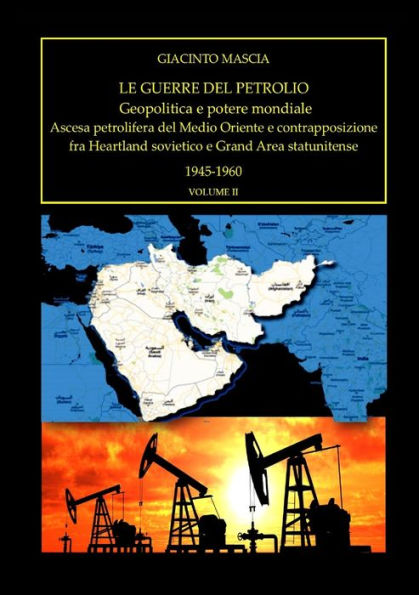 Le Guerre Del Petrolio. Geopolitica E Potere Mondiale 1945-1960 Vol. Ii: Ascesa Petrolifera Del Medio Oriente E Contrapposizione Fra Heartland Sovietico E Grand Area Statunitense (Italian Edition)