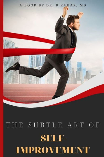 The Subtle Art Of Self- Improvement: A Practical Guide On How To Start Making A Better Choice And Having The Inspiration You Need To Keep Moving In Life
