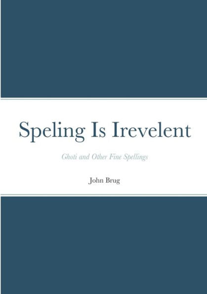 Speling Is Irevelent: Ghoti And Other Fine Spellings
