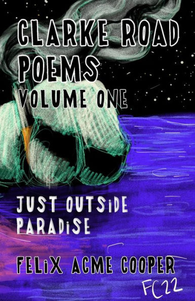 Clarke Road Poems: Volume One: Outside Of Paradise