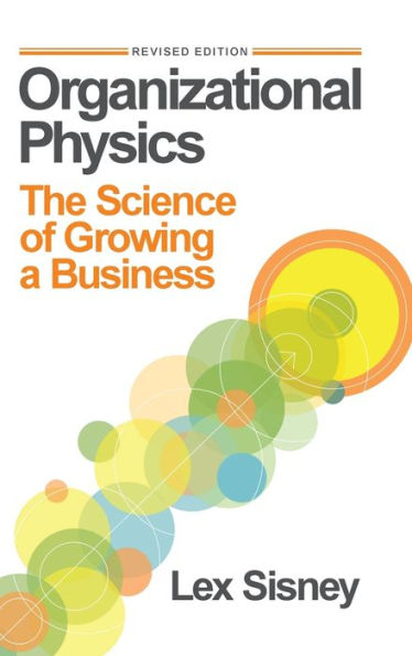 Organizational Physics: The Science Of Growing A Business