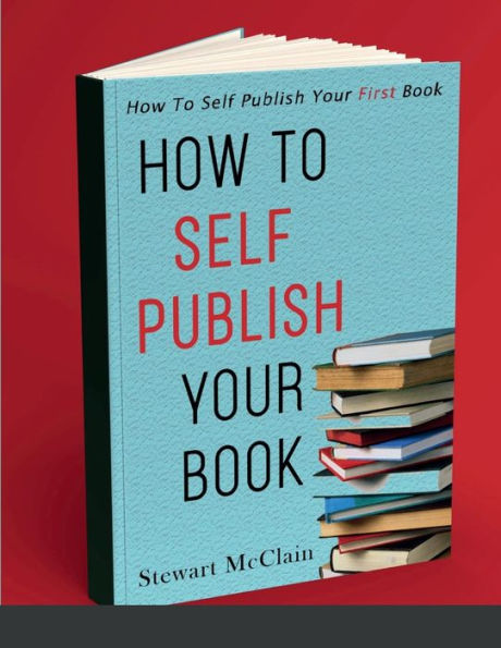 How To Self Publish Your Book: How To Self Publish Your First Book