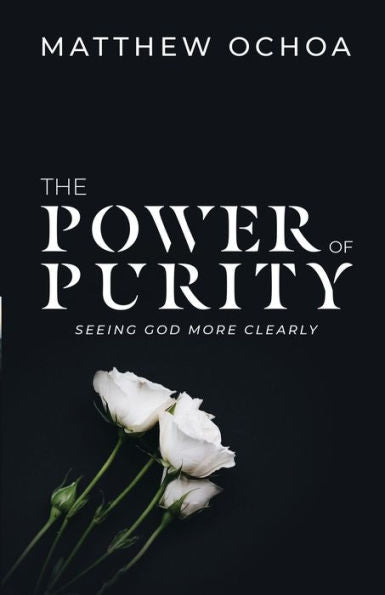 The Power Of Purity: Seeing God More Clearly
