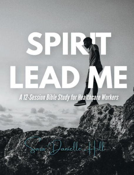 Spirit Lead Me: A 12-Session Bible Study For Healthcare Workers