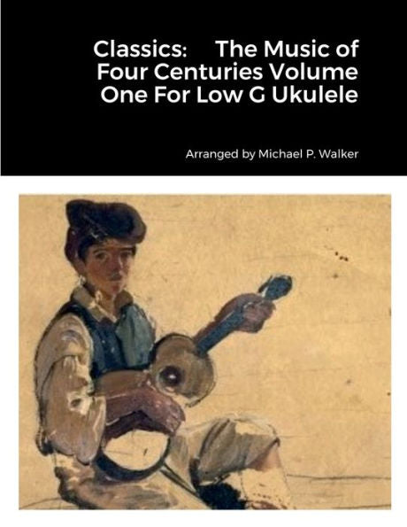 Classics: The Music Of Four Centuries Volume One For Low G Ukulele
