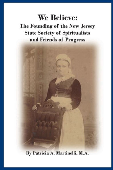 We Believe: The Founding Of The New Jersey State Society Of Spiritualists And Friends Of Progress