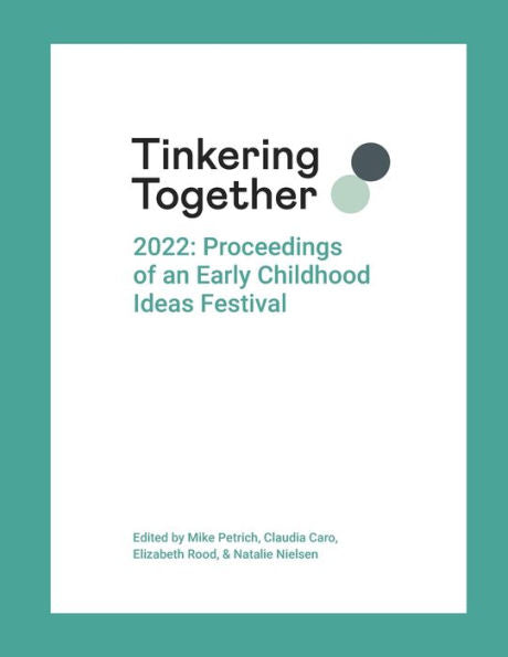 Tinkering Together 2022: Proceedings Of An Early Childhood Ideas Festival - 9781387524129