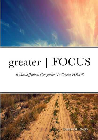 Greater | Focus: 6 Month Journal Companion To Greater | Focus