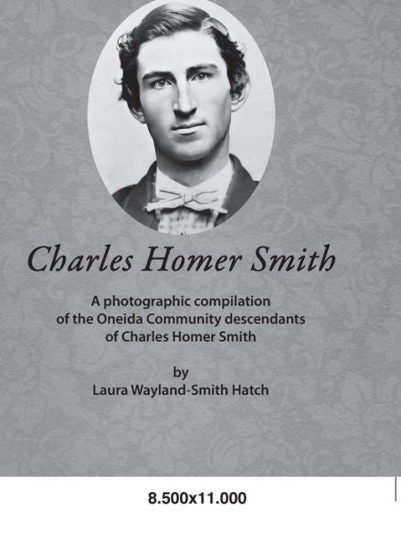 Charles Homer Smith: A Photographic Compilation Of The Oneida Community Descendants Of Charles Homer Smith