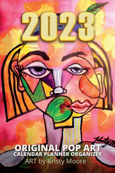 2023 Original Pop Art Calendar Planner Organizer Art By Kristy Moore: Calendar Planner For 2023 With Art From A Local Artist