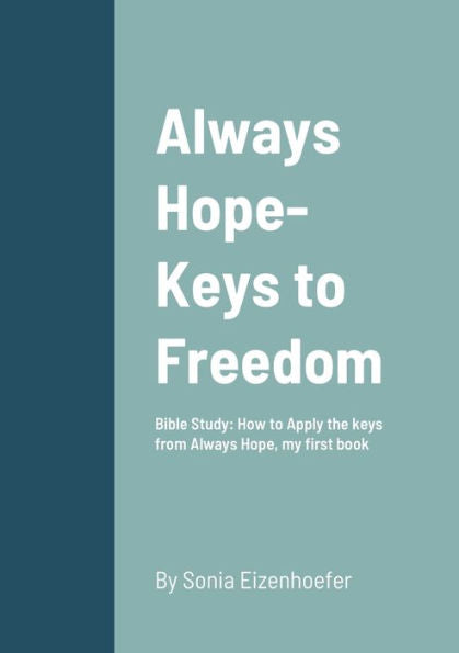 Always Hope-Keys To Freedom: Bible Study: How To Apply The Keys From Always Hope, My First Book