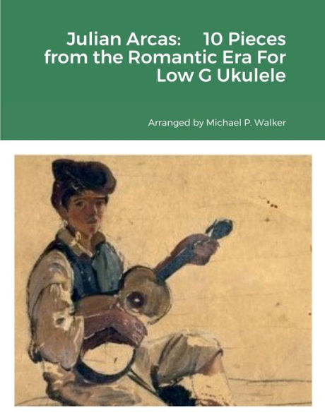 Julian Arcas: 10 Pieces From The Romantic Era For Low G Ukulele