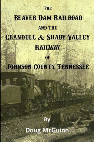 The Beaver Dam Railroad And The Crandull & Shady Valley Railway Of Johnson County, Tennessee