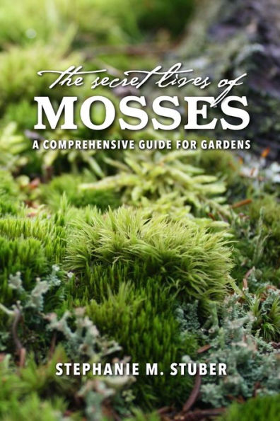 The Secret Lives Of Mosses: A Comprehensive Guide For Gardens