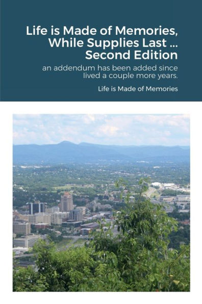 Life Is Made Of Memories, While Supplies Last ... Edition 2: An Addendum Has Been Added Since Iived A Couple More Years.