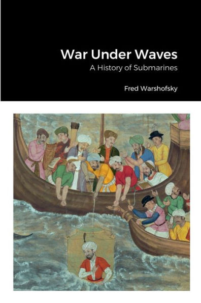 War Under Waves: A History Of Submarines - 9781387594399