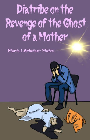 Diatribe On The Revenge Of The Ghost Of A Mother