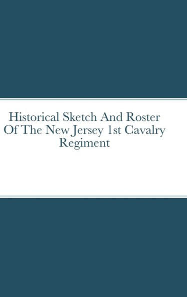 Historical Sketch And Roster Of The New Jersey 1St Cavalry Regiment