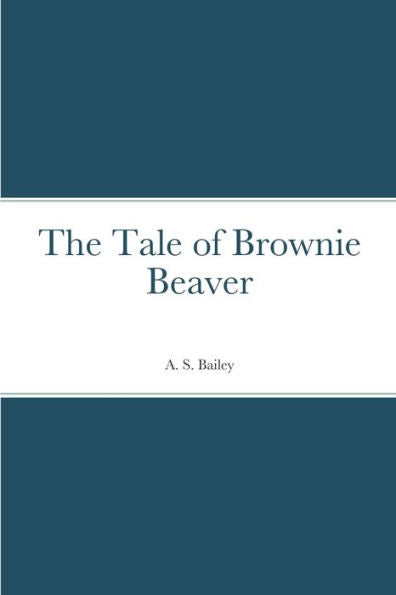 The Tale Of Brownie Beaver - 9781387671366