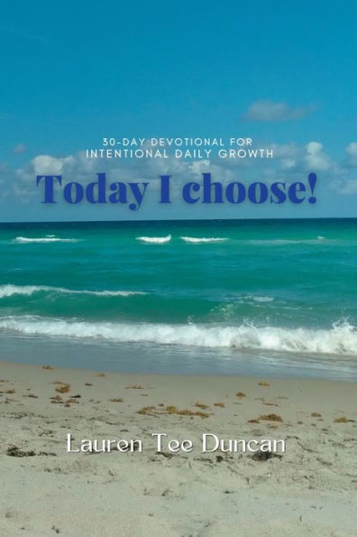 Today I Choose! 30-Day Devotional For Intentional Growth.