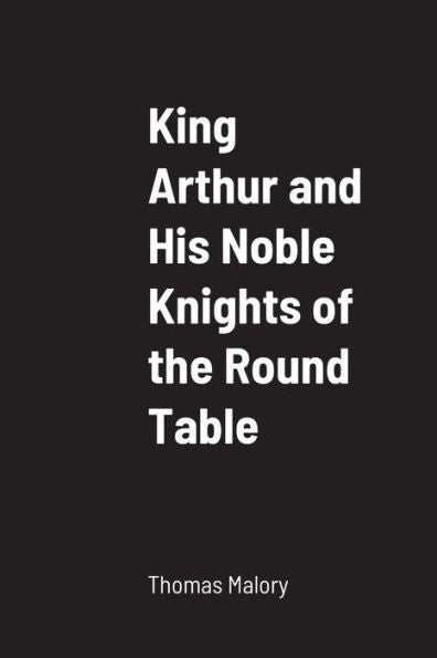 King Arthur And His Noble Knights Of The Round Table