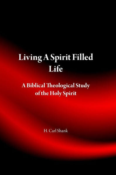Living A Spirit Filled Life: A Biblical Theological Study Of The Holy Spirit