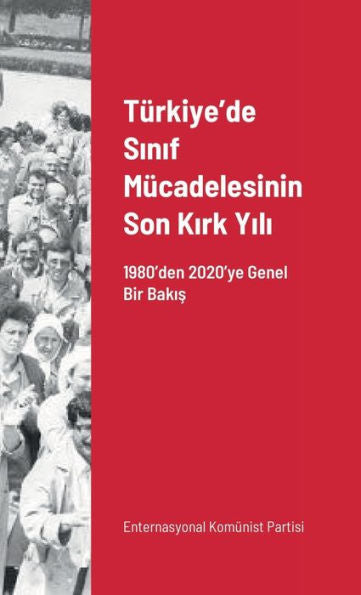 Türkiye'De Sinif Mücadelesinin Son Kirk Yili: 1980'Den 2020'Ye Genel Bir Bakis (Turkish Edition)