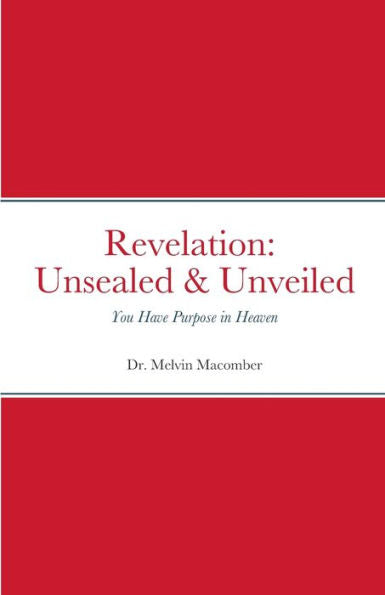 Revelation Unsealed & Unveiled: You Have Purpose In Heaven