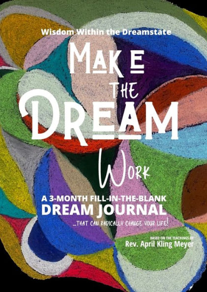 Make The Dream Work: A 3-Month Fill-In-The-Blank Dream Journal: A 3-Month Fill-In-The-Blank Dream Journal