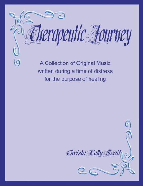Therapeutic Journey: A Collection Of Original Music Written During A Time Of Distress For The Purpose Of Healing