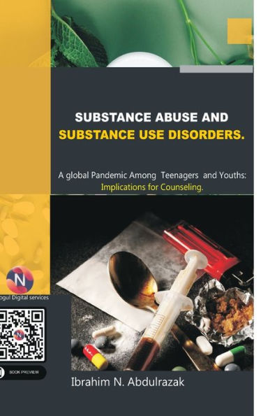 Substance Abuse And Substance Use Disorders. A Global Pandemic Among Teenagers And Youths: Implications For Counseling