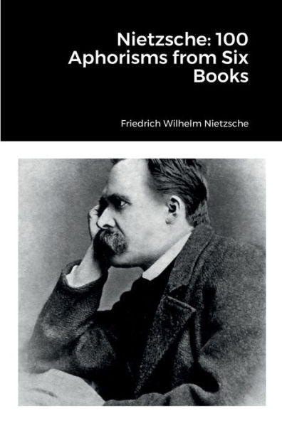 Nietzsche: 100 Aphorisms From Six Books