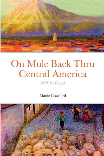 On Mule Back Thru Central America: With The Gospel