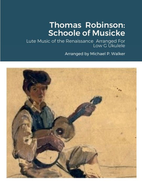 Thomas Robinson: Schoole Of Musicke: Lute Music Of The Renaissance Arranged For Low G Ukulele