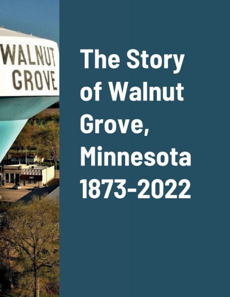 The Story Of Walnut Grove, Minnesota 1873-2022